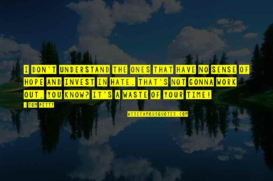 I Hope You Know That Quotes By Tom Petty: I don't understand the ones that have no