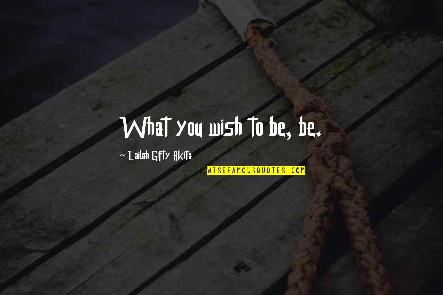 I Hope You Mean What You Say Quotes By Lailah Gifty Akita: What you wish to be, be. I Hope You Mean What You Say Quotes By Lailah Gifty Akita: What you wish to be, be.