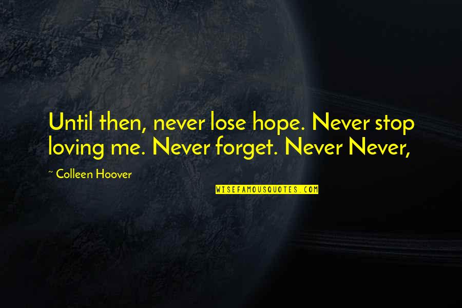 I Hope You Never Forget Quotes By Colleen Hoover: Until then, never lose hope. Never stop loving