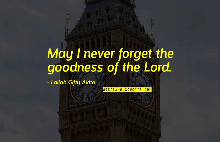 I Hope You Never Forget Quotes By Lailah Gifty Akita: May I never forget the goodness of the