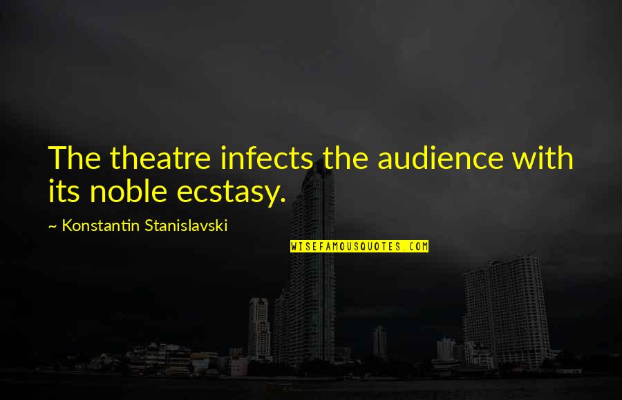 I Hope You Never Get Tired Of Me Quotes By Konstantin Stanislavski: The theatre infects the audience with its noble