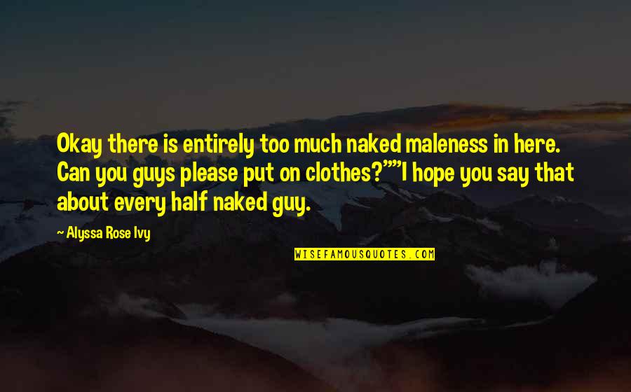 I Hope You Okay Quotes By Alyssa Rose Ivy: Okay there is entirely too much naked maleness