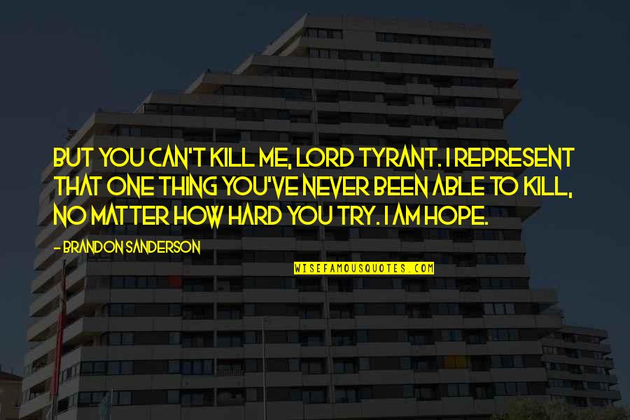 I Hope You Quotes By Brandon Sanderson: But you can't kill me, Lord Tyrant. I