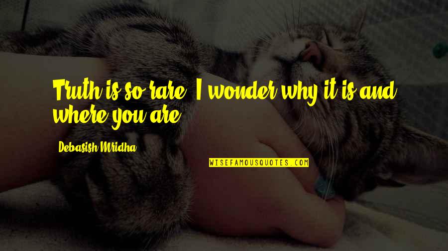 I Hope You Quotes By Debasish Mridha: Truth is so rare. I wonder why it