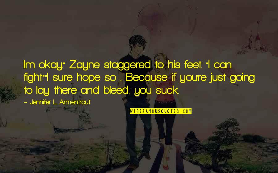I Hope You Quotes By Jennifer L. Armentrout: I'm okay." Zayne staggered to his feet. "I