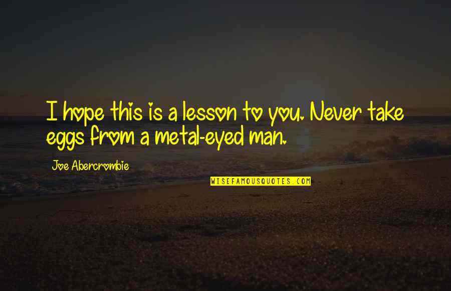 I Hope You Quotes By Joe Abercrombie: I hope this is a lesson to you.