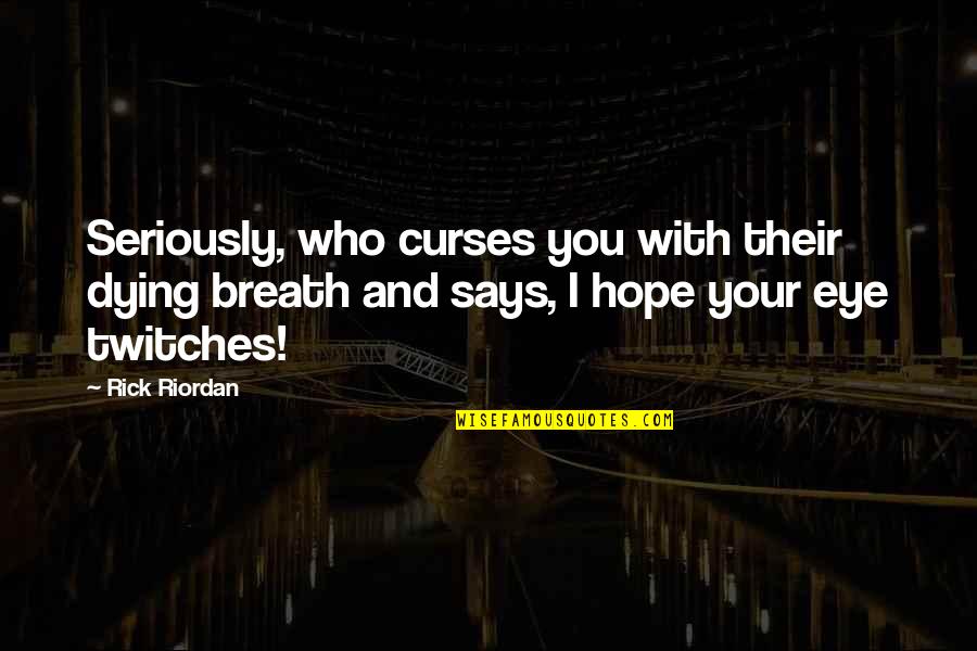 I Hope You Quotes By Rick Riordan: Seriously, who curses you with their dying breath