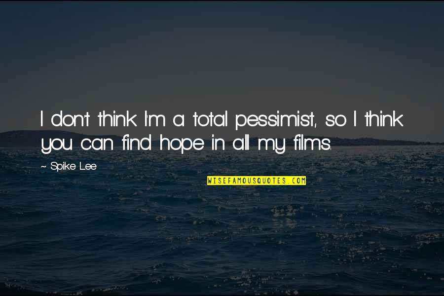 I Hope You Quotes By Spike Lee: I don't think I'm a total pessimist, so