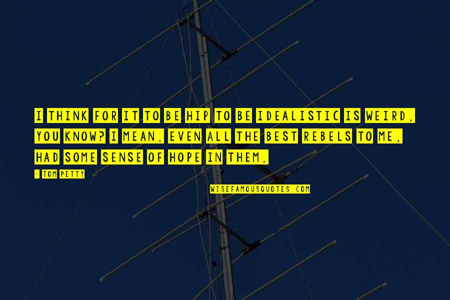 I Hope You Quotes By Tom Petty: I think for it to be hip to