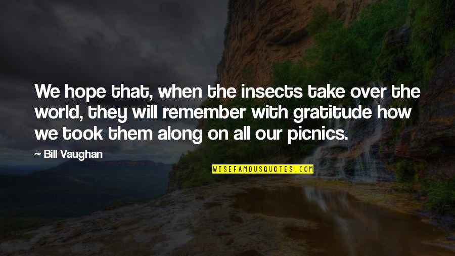 I Hope You Remember Quotes By Bill Vaughan: We hope that, when the insects take over I Hope You Remember Quotes By Bill Vaughan: We hope that, when the insects take over
