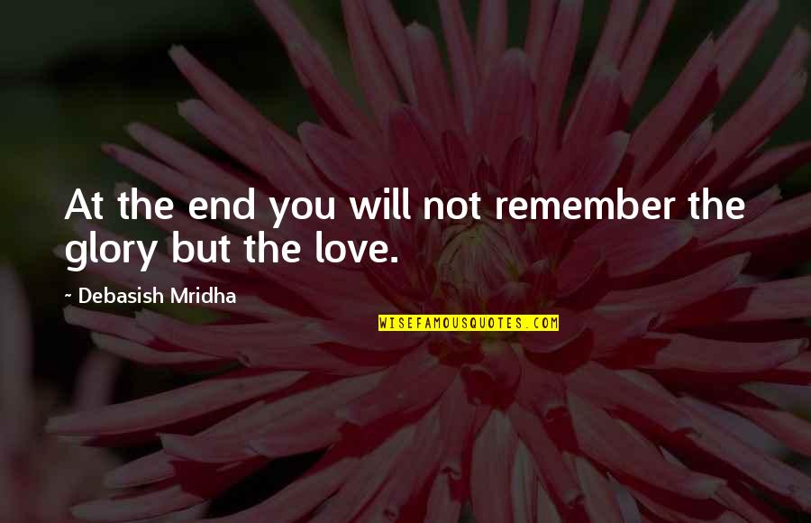 I Hope You Remember Quotes By Debasish Mridha: At the end you will not remember the