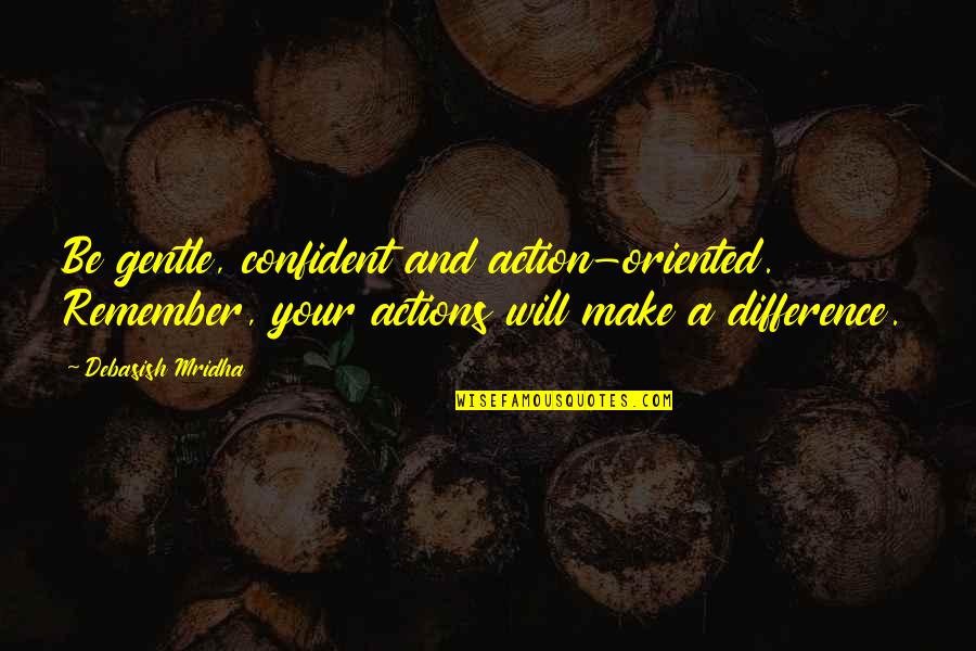 I Hope You Remember Quotes By Debasish Mridha: Be gentle, confident and action-oriented. Remember, your actions