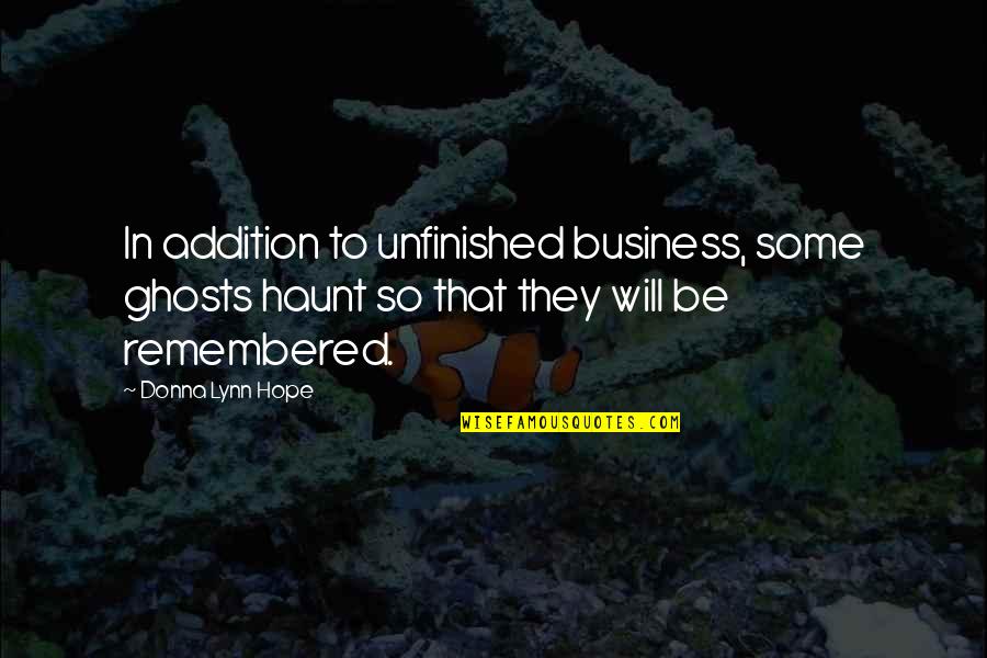 I Hope You Remember Quotes By Donna Lynn Hope: In addition to unfinished business, some ghosts haunt I Hope You Remember Quotes By Donna Lynn Hope: In addition to unfinished business, some ghosts haunt
