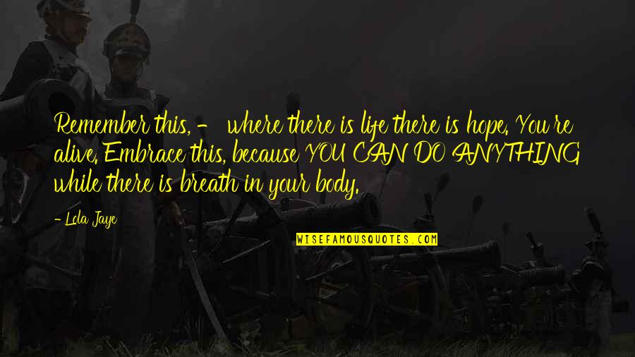I Hope You Remember Quotes By Lola Jaye: Remember this, - where there is life there I Hope You Remember Quotes By Lola Jaye: Remember this, - where there is life there