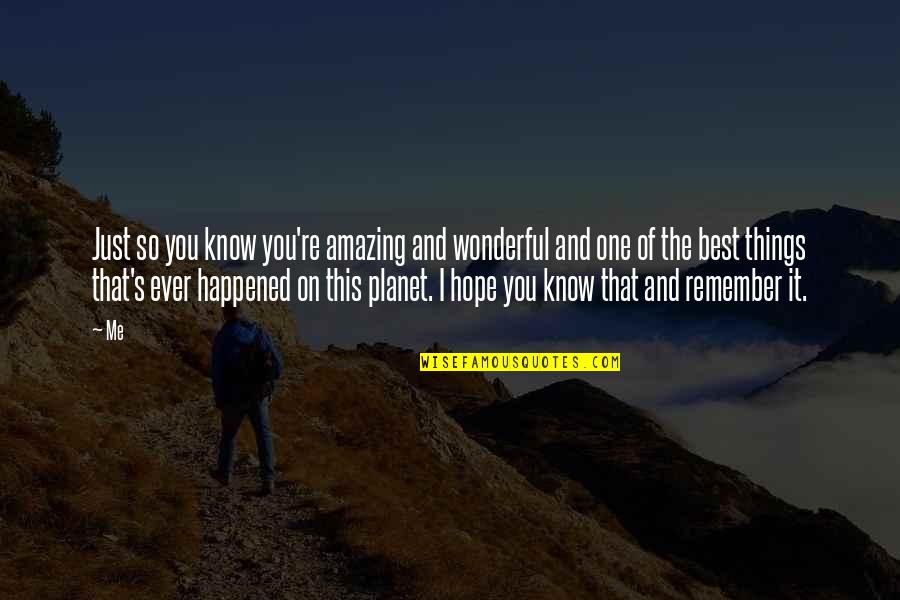 I Hope You Remember Quotes By Me: Just so you know you're amazing and wonderful