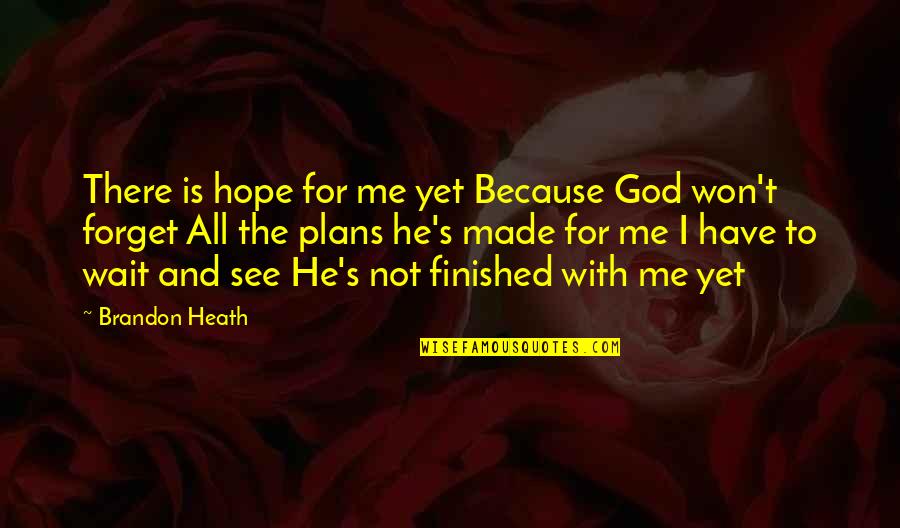 I Hope You See Me Quotes By Brandon Heath: There is hope for me yet Because God I Hope You See Me Quotes By Brandon Heath: There is hope for me yet Because God