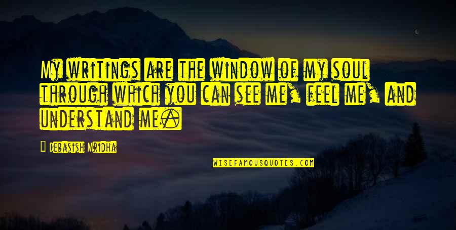 I Hope You See Me Quotes By Debasish Mridha: My writings are the window of my soul I Hope You See Me Quotes By Debasish Mridha: My writings are the window of my soul