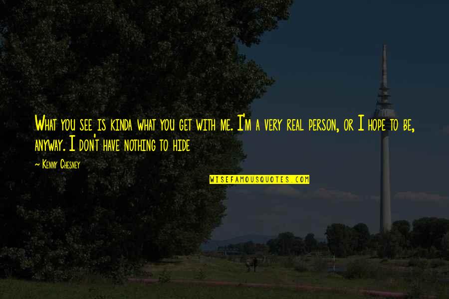 I Hope You See Me Quotes By Kenny Chesney: What you see is kinda what you get I Hope You See Me Quotes By Kenny Chesney: What you see is kinda what you get