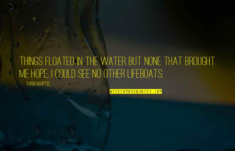 I Hope You See Me Quotes By Yann Martel: Things floated in the water but none that I Hope You See Me Quotes By Yann Martel: Things floated in the water but none that