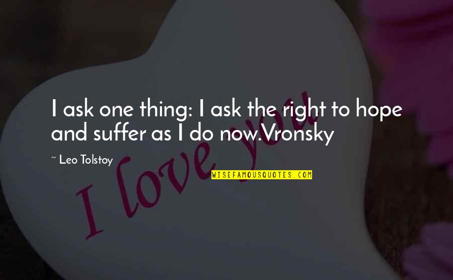 I Hope You Suffer Quotes By Leo Tolstoy: I ask one thing: I ask the right