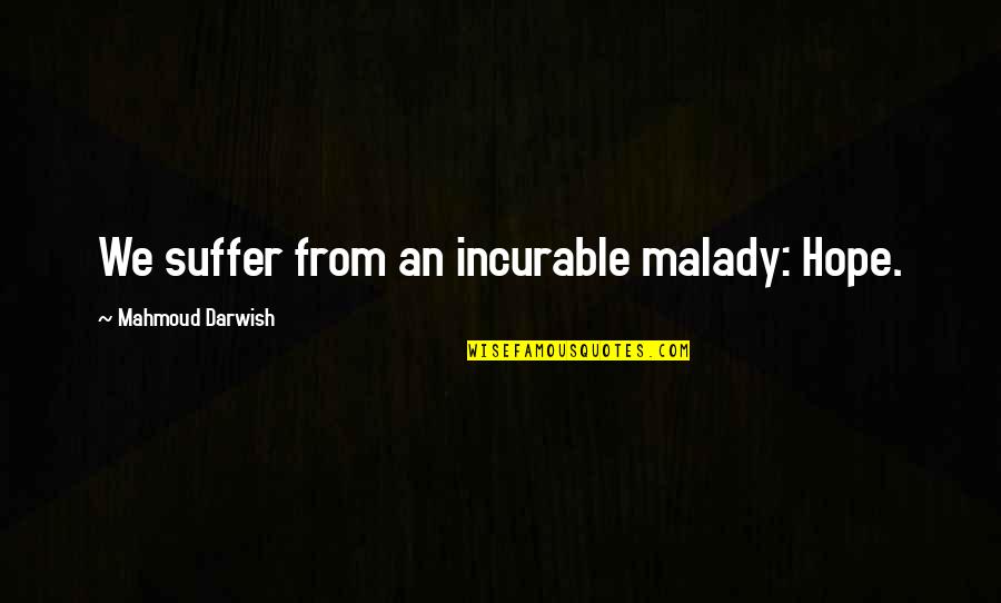 I Hope You Suffer Quotes By Mahmoud Darwish: We suffer from an incurable malady: Hope.