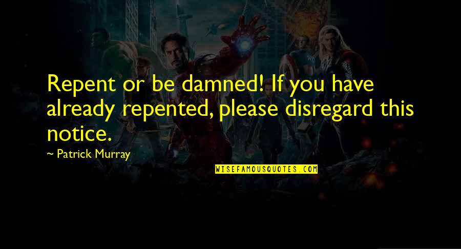 I Hope You Suffer Quotes By Patrick Murray: Repent or be damned! If you have already