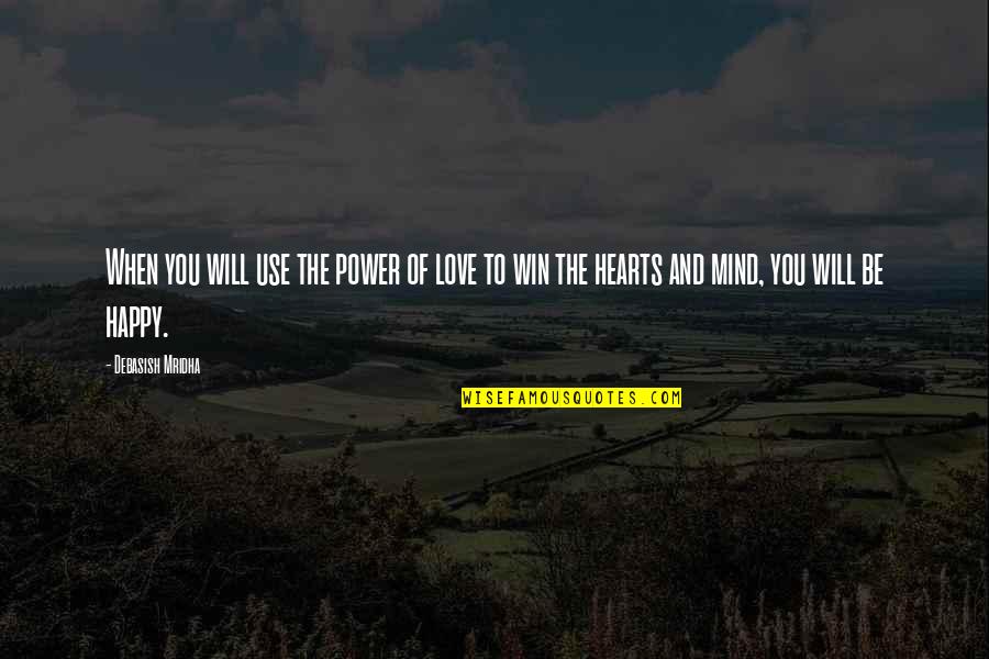 I Hope You Will Be Happy Quotes By Debasish Mridha: When you will use the power of love I Hope You Will Be Happy Quotes By Debasish Mridha: When you will use the power of love