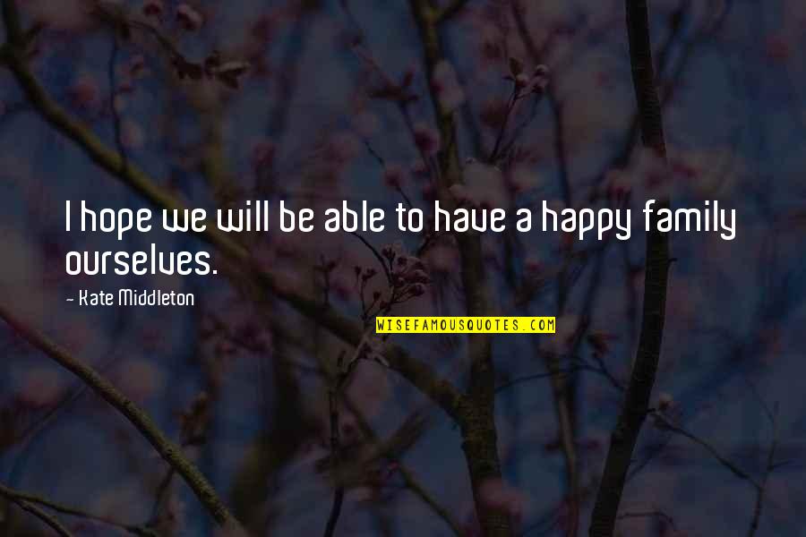 I Hope You Will Be Happy Quotes By Kate Middleton: I hope we will be able to have I Hope You Will Be Happy Quotes By Kate Middleton: I hope we will be able to have