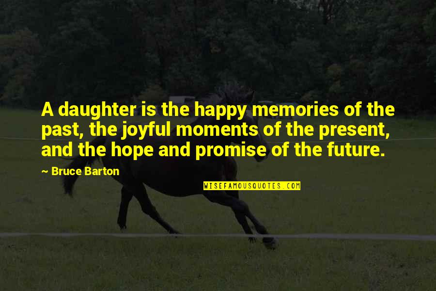 I Hope Your Happy Quotes By Bruce Barton: A daughter is the happy memories of the I Hope Your Happy Quotes By Bruce Barton: A daughter is the happy memories of the