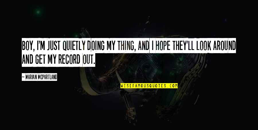 I Hope You're Doing Okay Quotes By Marian McPartland: Boy, I'm just quietly doing my thing, and