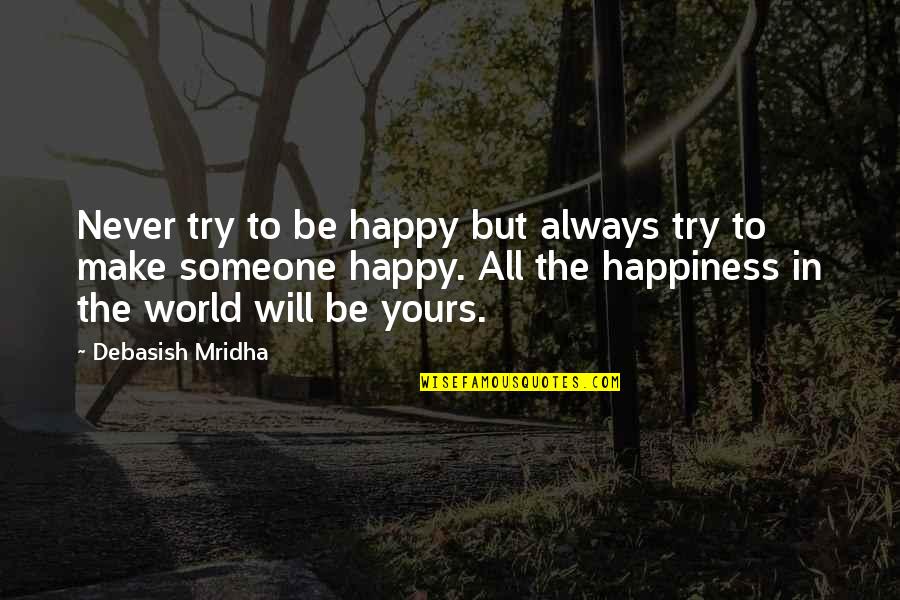 I Hope You're Happy Quotes By Debasish Mridha: Never try to be happy but always try