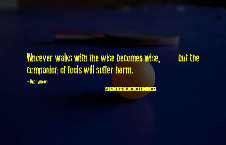 I Hope Youre Happy Wherever You Are Quotes By Anonymous: Whoever walks with the wise becomes wise, but