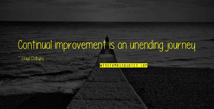 I Hope Youre Happy Wherever You Are Quotes By Lloyd Dobyns: Continual improvement is an unending journey I Hope Youre Happy Wherever You Are Quotes By Lloyd Dobyns: Continual improvement is an unending journey
