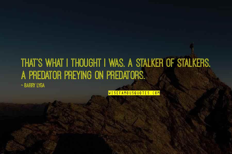 I Hunt Killers Quotes By Barry Lyga: That's what I thought I was. A stalker