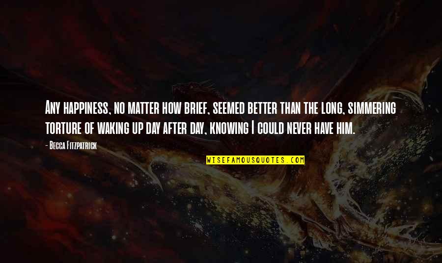 I Hurt Him Quotes By Becca Fitzpatrick: Any happiness, no matter how brief, seemed better I Hurt Him Quotes By Becca Fitzpatrick: Any happiness, no matter how brief, seemed better