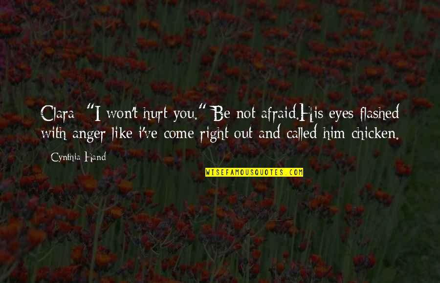 I Hurt Him Quotes By Cynthia Hand: Clara: "I won't hurt you." Be not afraid.His I Hurt Him Quotes By Cynthia Hand: Clara: "I won't hurt you." Be not afraid.His