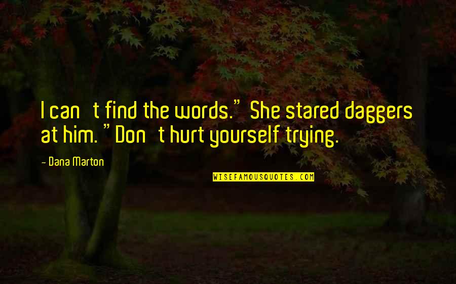 I Hurt Him Quotes By Dana Marton: I can't find the words." She stared daggers