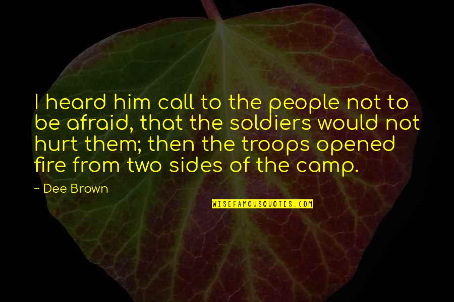 I Hurt Him Quotes By Dee Brown: I heard him call to the people not I Hurt Him Quotes By Dee Brown: I heard him call to the people not