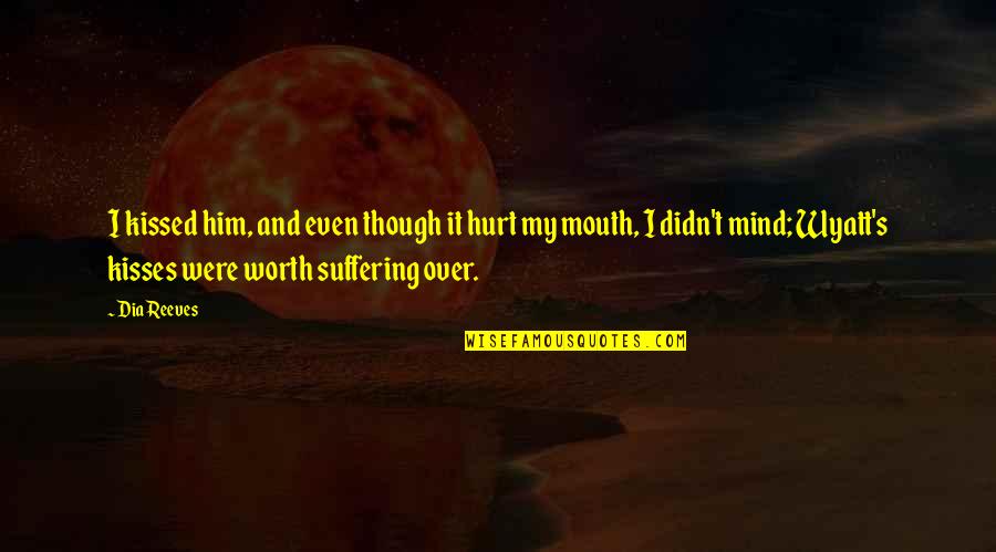 I Hurt Him Quotes By Dia Reeves: I kissed him, and even though it hurt I Hurt Him Quotes By Dia Reeves: I kissed him, and even though it hurt