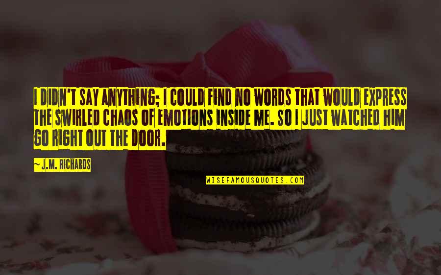 I Hurt Him Quotes By J.M. Richards: I didn't say anything; I could find no I Hurt Him Quotes By J.M. Richards: I didn't say anything; I could find no