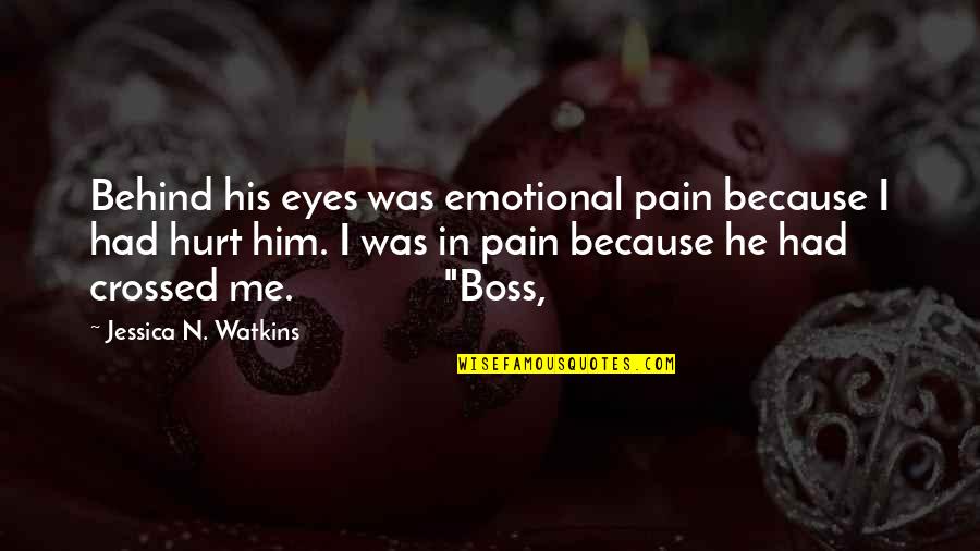 I Hurt Him Quotes By Jessica N. Watkins: Behind his eyes was emotional pain because I I Hurt Him Quotes By Jessica N. Watkins: Behind his eyes was emotional pain because I