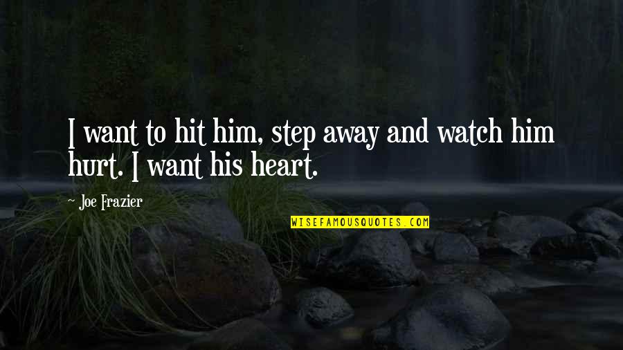 I Hurt Him Quotes By Joe Frazier: I want to hit him, step away and