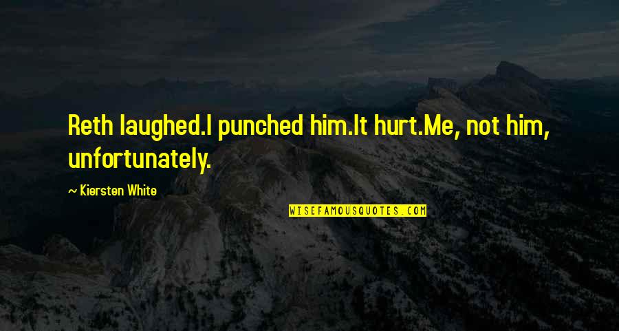 I Hurt Him Quotes By Kiersten White: Reth laughed.I punched him.It hurt.Me, not him, unfortunately. I Hurt Him Quotes By Kiersten White: Reth laughed.I punched him.It hurt.Me, not him, unfortunately.