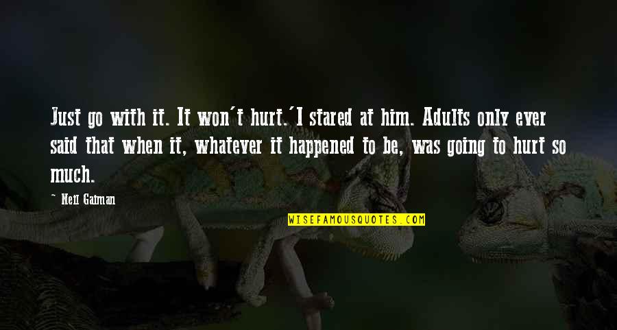 I Hurt Him Quotes By Neil Gaiman: Just go with it. It won't hurt.'I stared I Hurt Him Quotes By Neil Gaiman: Just go with it. It won't hurt.'I stared