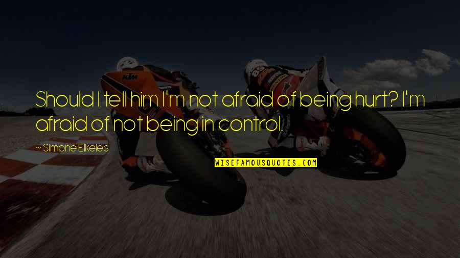 I Hurt Him Quotes By Simone Elkeles: Should I tell him I'm not afraid of I Hurt Him Quotes By Simone Elkeles: Should I tell him I'm not afraid of
