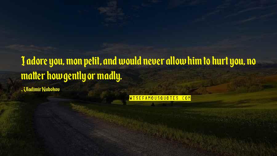 I Hurt Him Quotes By Vladimir Nabokov: I adore you, mon petit, and would never I Hurt Him Quotes By Vladimir Nabokov: I adore you, mon petit, and would never