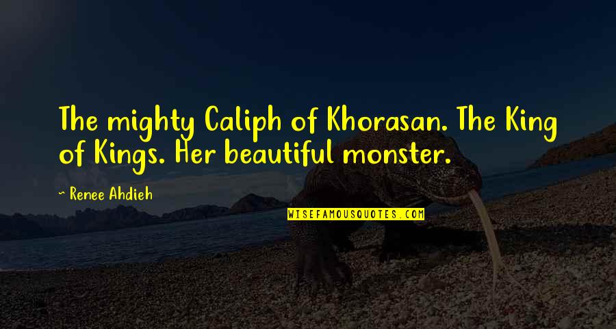 I Hurt My Boyfriend Quotes By Renee Ahdieh: The mighty Caliph of Khorasan. The King of