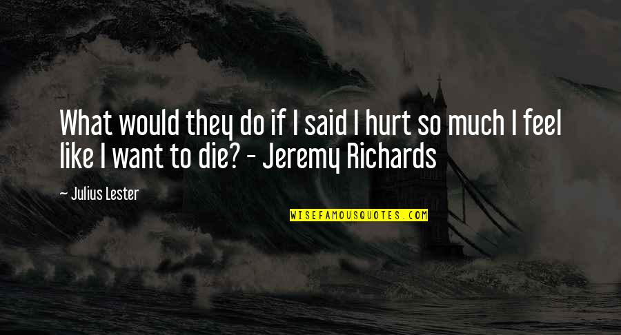 I Hurt So Much Quotes By Julius Lester: What would they do if I said I I Hurt So Much Quotes By Julius Lester: What would they do if I said I
