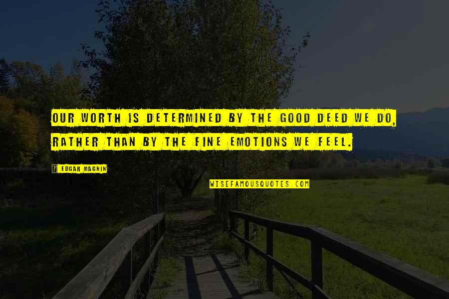 I Hurt The Person I Love The Most Quotes By Edgar Magnin: Our worth is determined by the good deed I Hurt The Person I Love The Most Quotes By Edgar Magnin: Our worth is determined by the good deed
