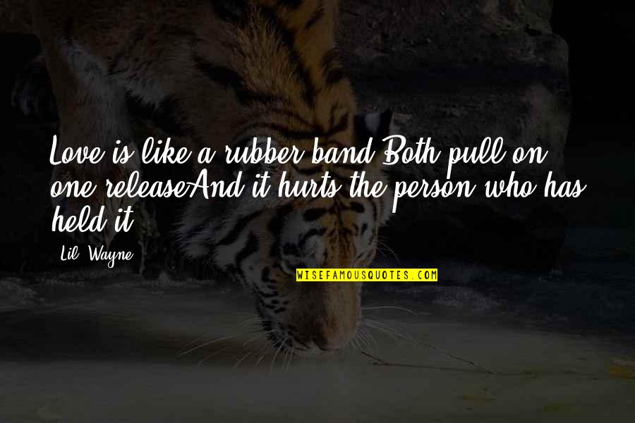 I Hurt The Person I Love The Most Quotes By Lil' Wayne: Love is like a rubber band,Both pull on, I Hurt The Person I Love The Most Quotes By Lil' Wayne: Love is like a rubber band,Both pull on,